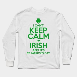 I Can't Keep Calm I'm Irish Funny St. Patricks Day Long Sleeve T-Shirt